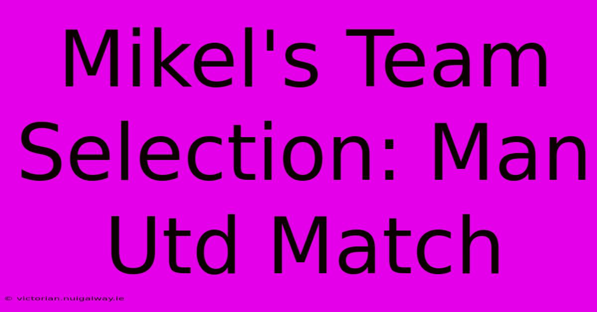 Mikel's Team Selection: Man Utd Match