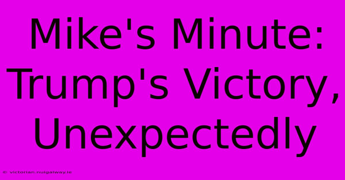 Mike's Minute: Trump's Victory, Unexpectedly