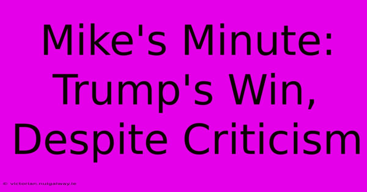 Mike's Minute: Trump's Win, Despite Criticism