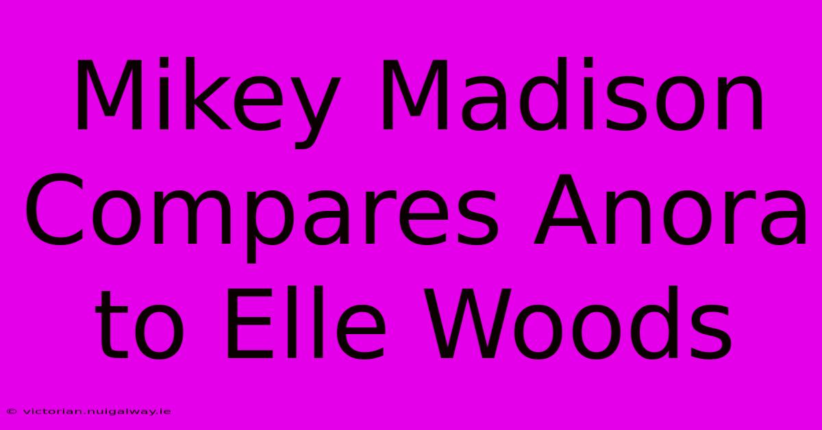 Mikey Madison Compares Anora To Elle Woods