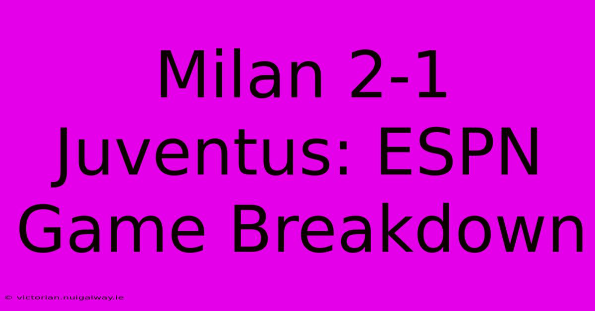 Milan 2-1 Juventus: ESPN Game Breakdown