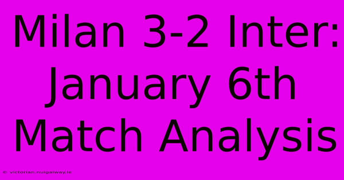 Milan 3-2 Inter: January 6th Match Analysis