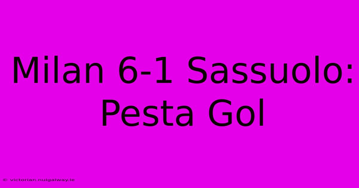 Milan 6-1 Sassuolo: Pesta Gol