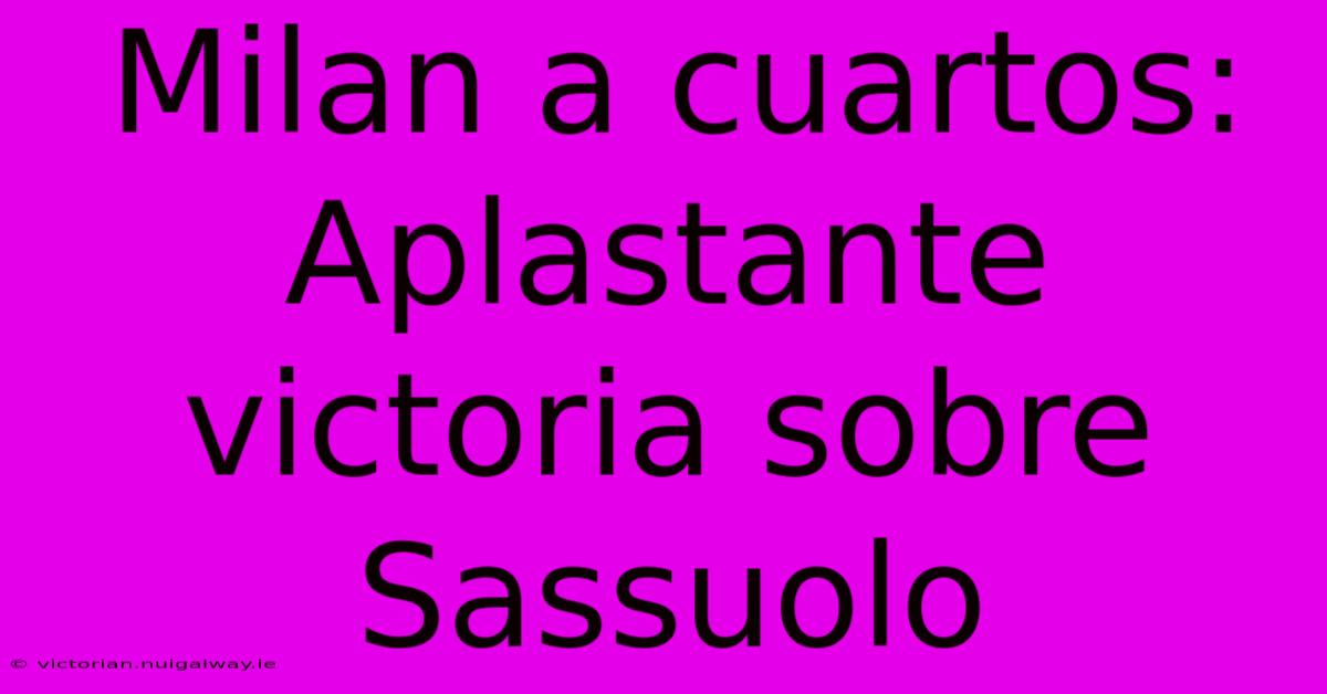 Milan A Cuartos: Aplastante Victoria Sobre Sassuolo