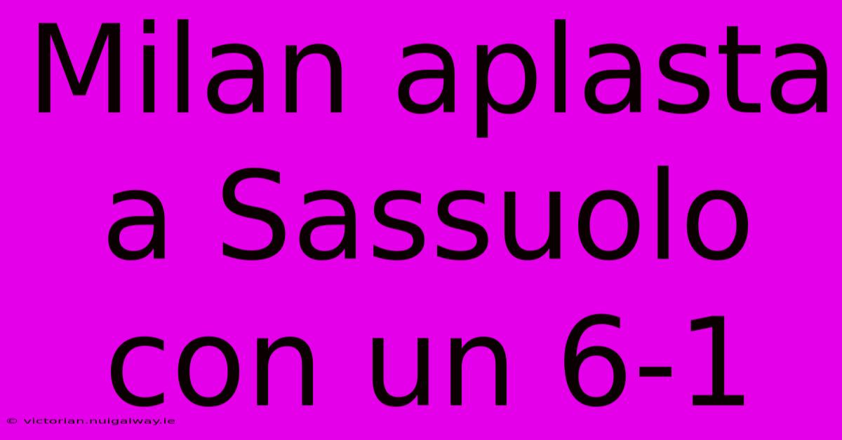 Milan Aplasta A Sassuolo Con Un 6-1