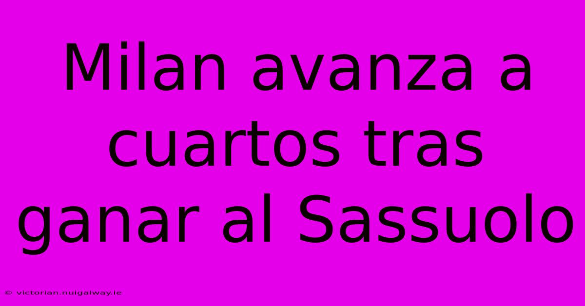 Milan Avanza A Cuartos Tras Ganar Al Sassuolo