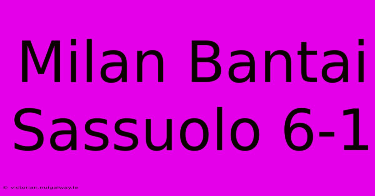 Milan Bantai Sassuolo 6-1