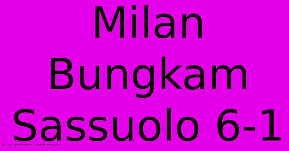 Milan Bungkam Sassuolo 6-1