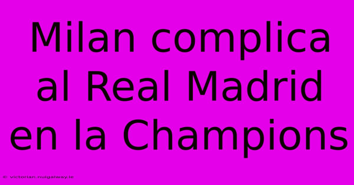 Milan Complica Al Real Madrid En La Champions