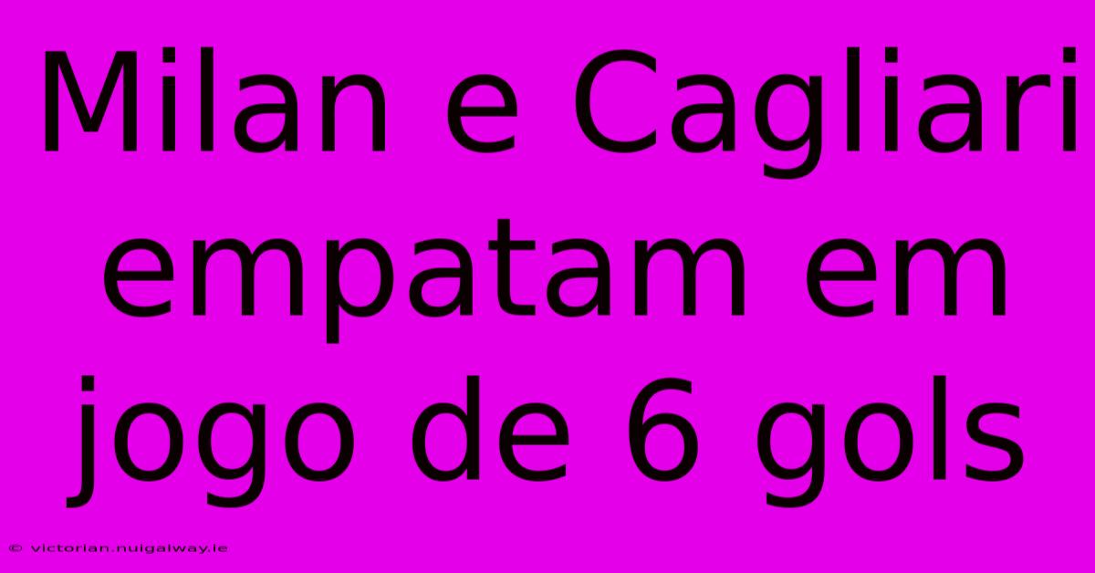 Milan E Cagliari Empatam Em Jogo De 6 Gols