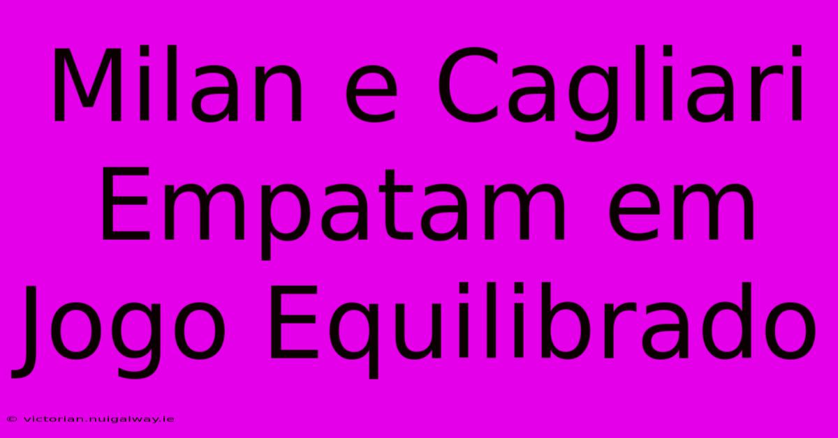 Milan E Cagliari Empatam Em Jogo Equilibrado