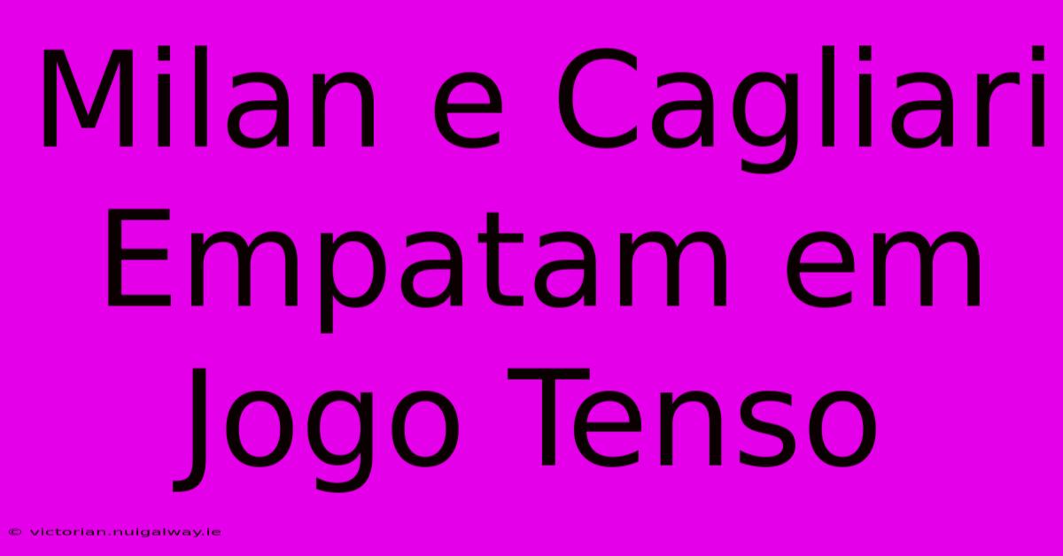 Milan E Cagliari Empatam Em Jogo Tenso 