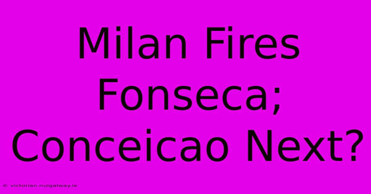 Milan Fires Fonseca; Conceicao Next?