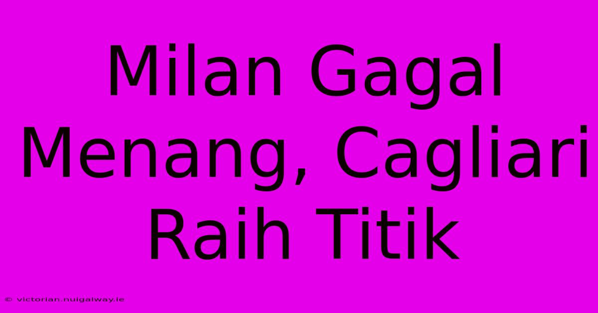 Milan Gagal Menang, Cagliari Raih Titik 