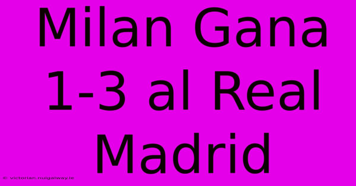 Milan Gana 1-3 Al Real Madrid