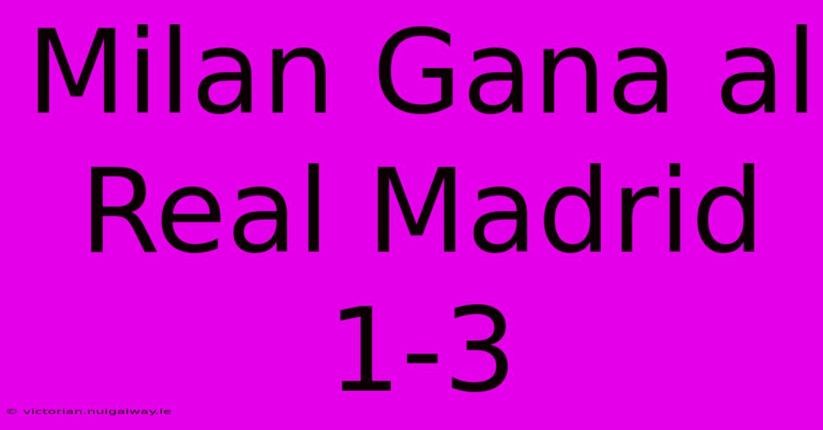 Milan Gana Al Real Madrid 1-3