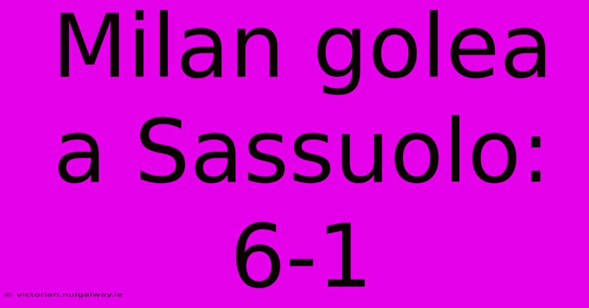 Milan Golea A Sassuolo: 6-1