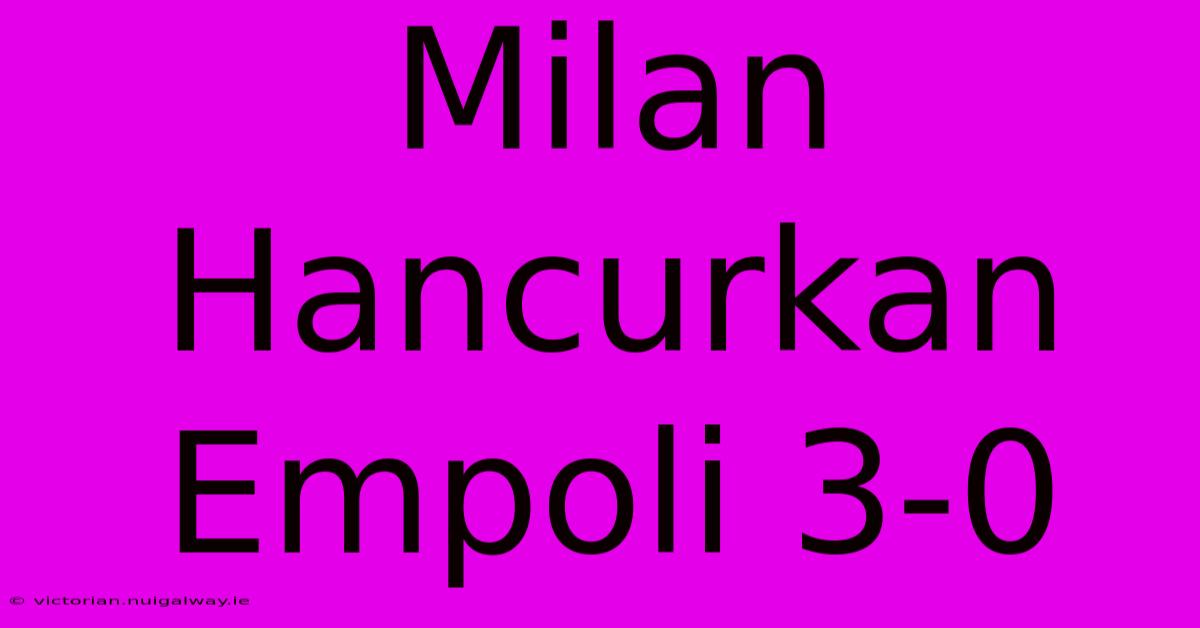 Milan Hancurkan Empoli 3-0