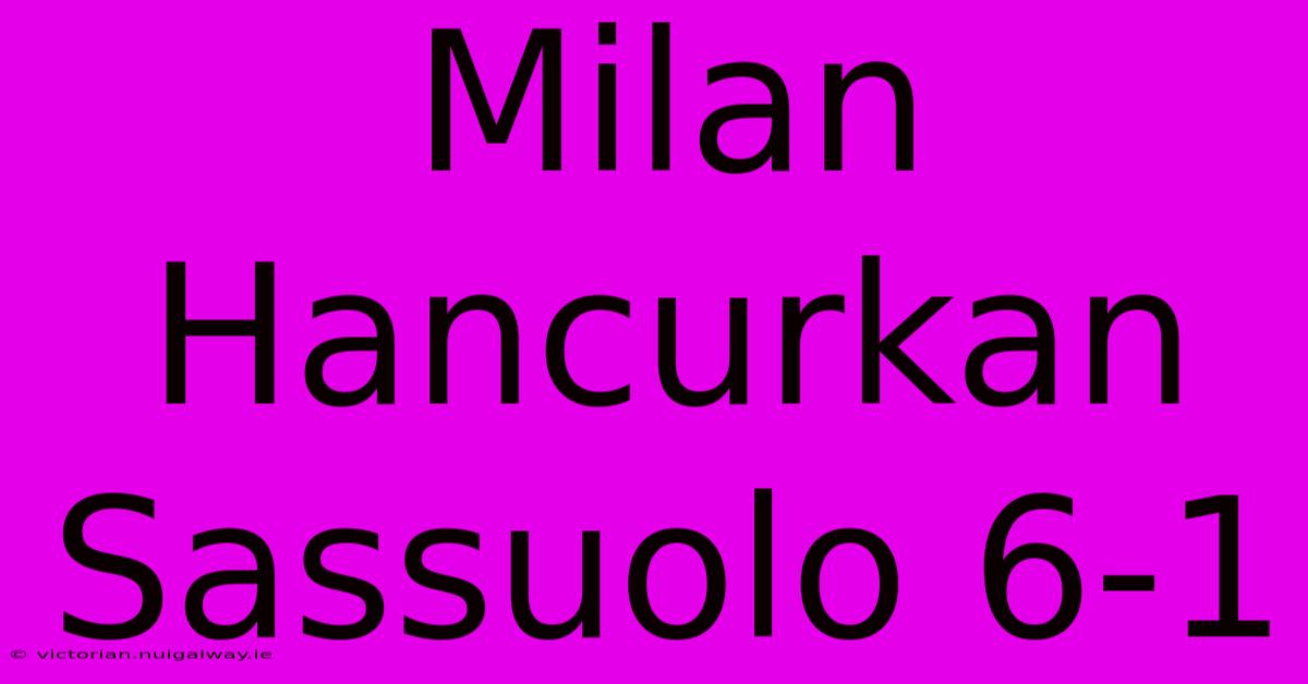 Milan Hancurkan Sassuolo 6-1