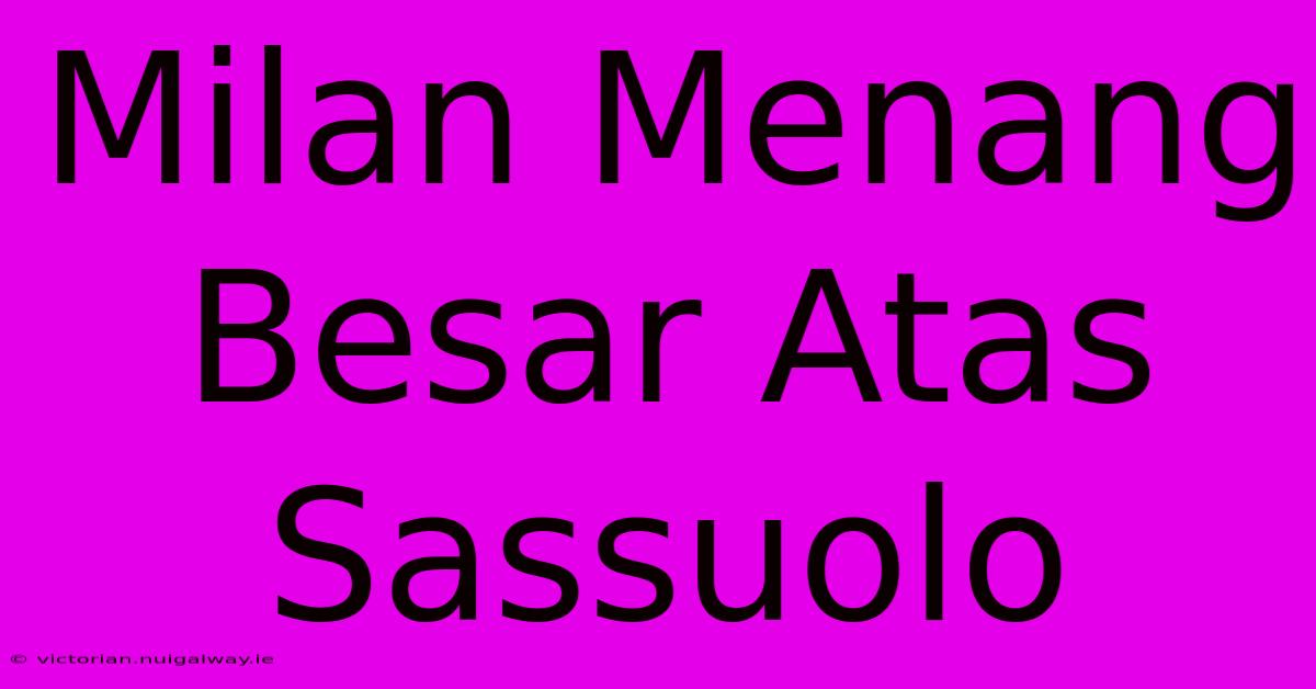 Milan Menang Besar Atas Sassuolo
