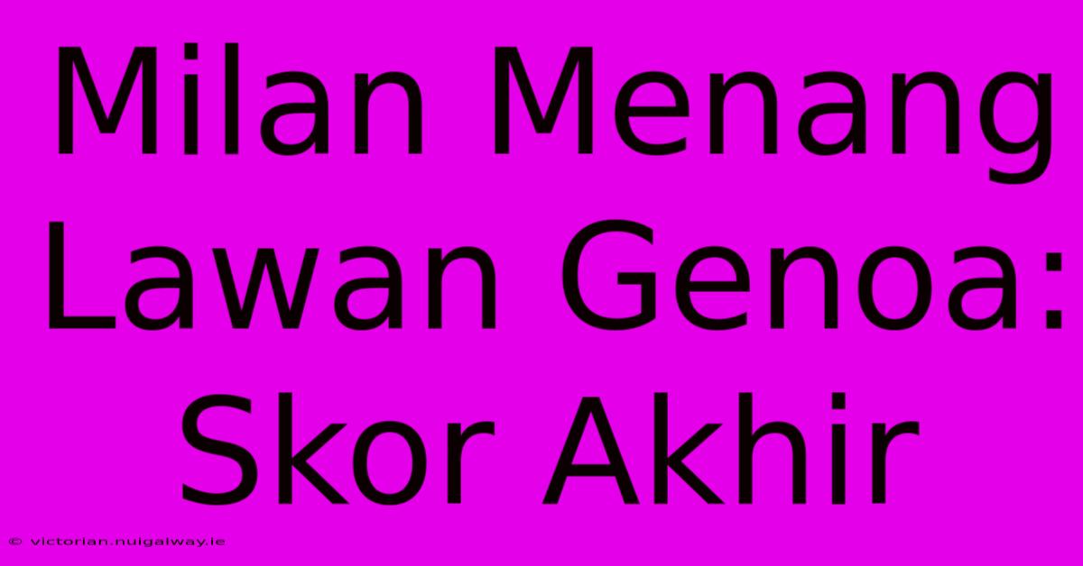 Milan Menang Lawan Genoa: Skor Akhir