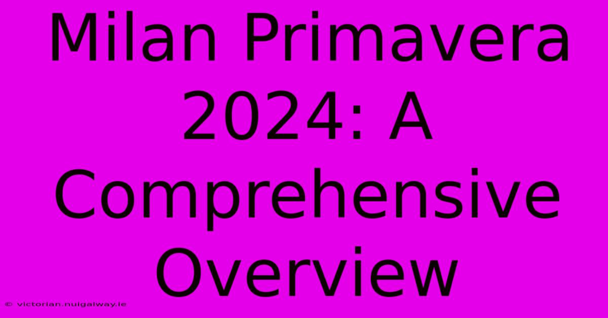 Milan Primavera 2024: A Comprehensive Overview