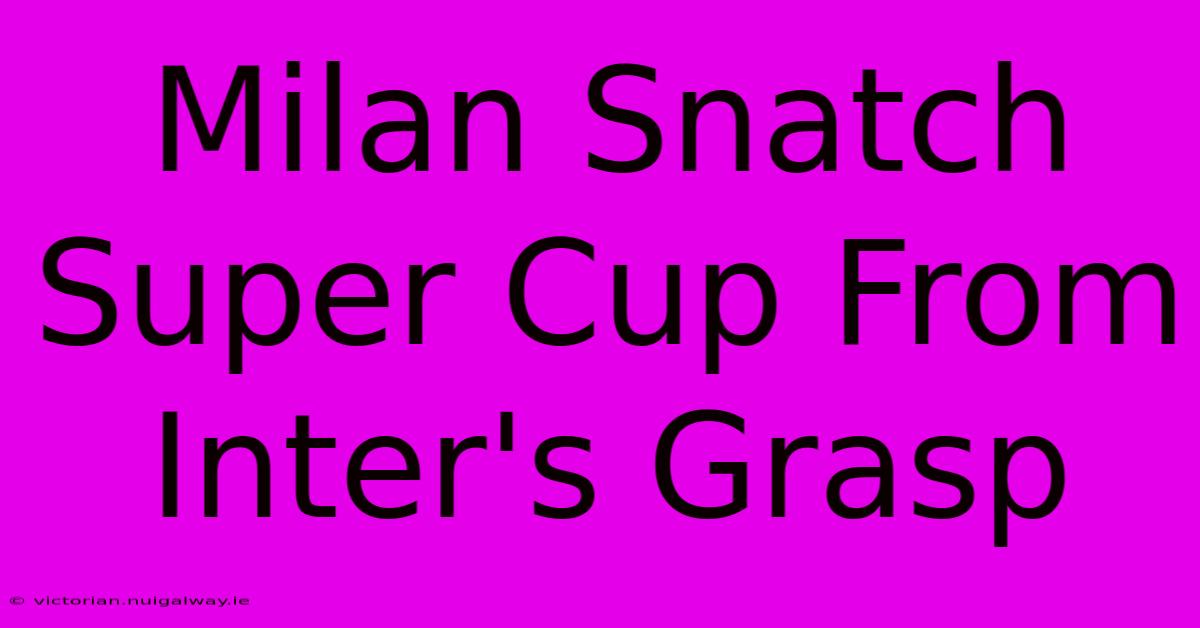 Milan Snatch Super Cup From Inter's Grasp