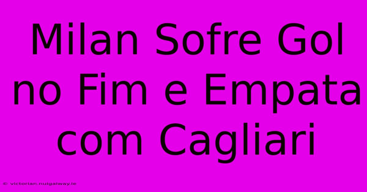 Milan Sofre Gol No Fim E Empata Com Cagliari