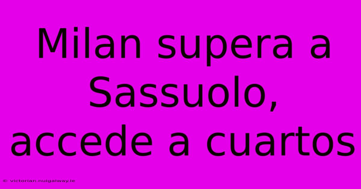 Milan Supera A Sassuolo, Accede A Cuartos
