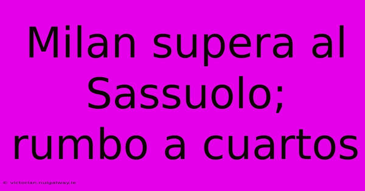 Milan Supera Al Sassuolo; Rumbo A Cuartos