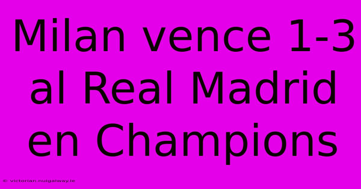 Milan Vence 1-3 Al Real Madrid En Champions