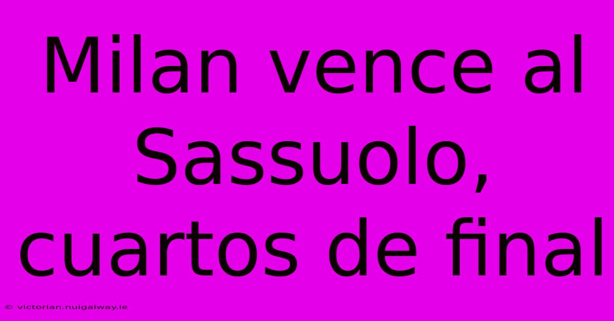 Milan Vence Al Sassuolo, Cuartos De Final