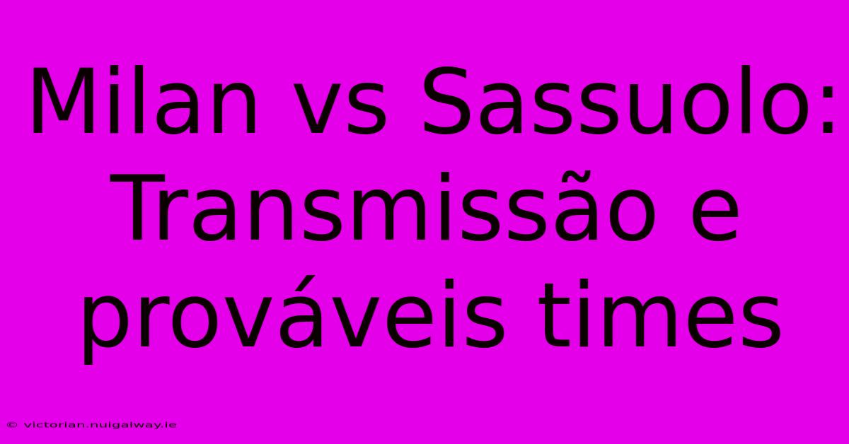 Milan Vs Sassuolo: Transmissão E Prováveis Times