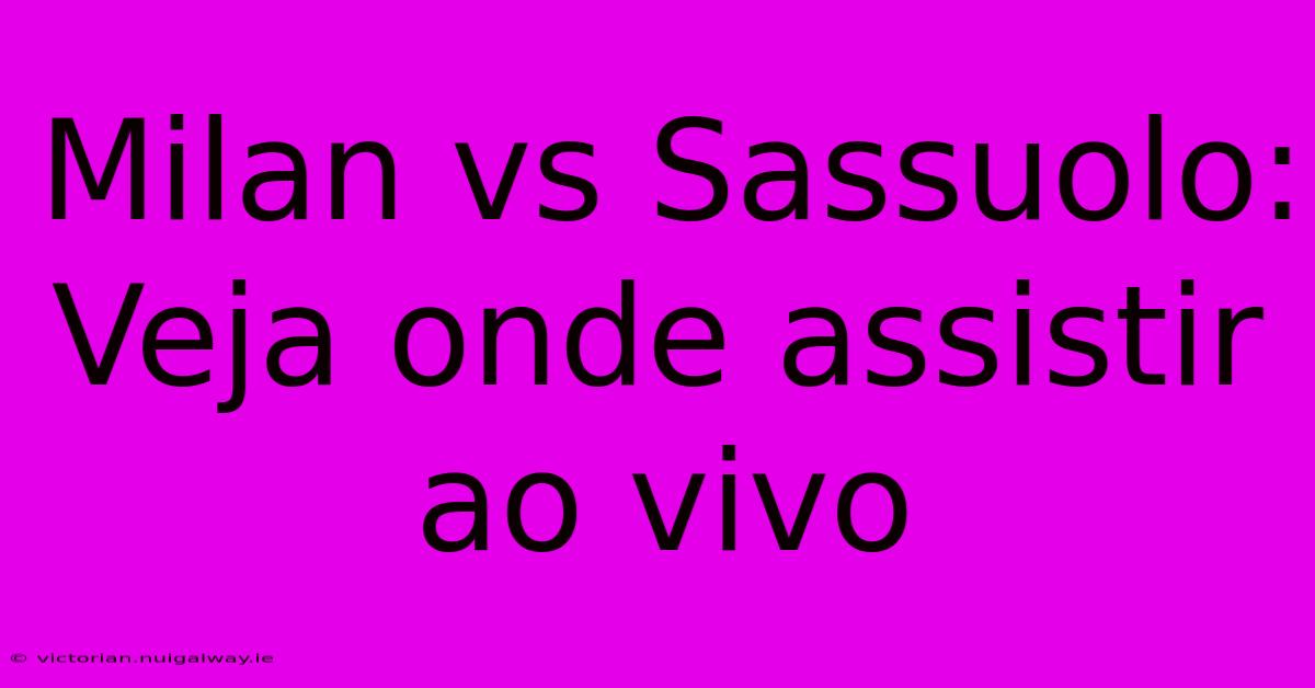 Milan Vs Sassuolo: Veja Onde Assistir Ao Vivo