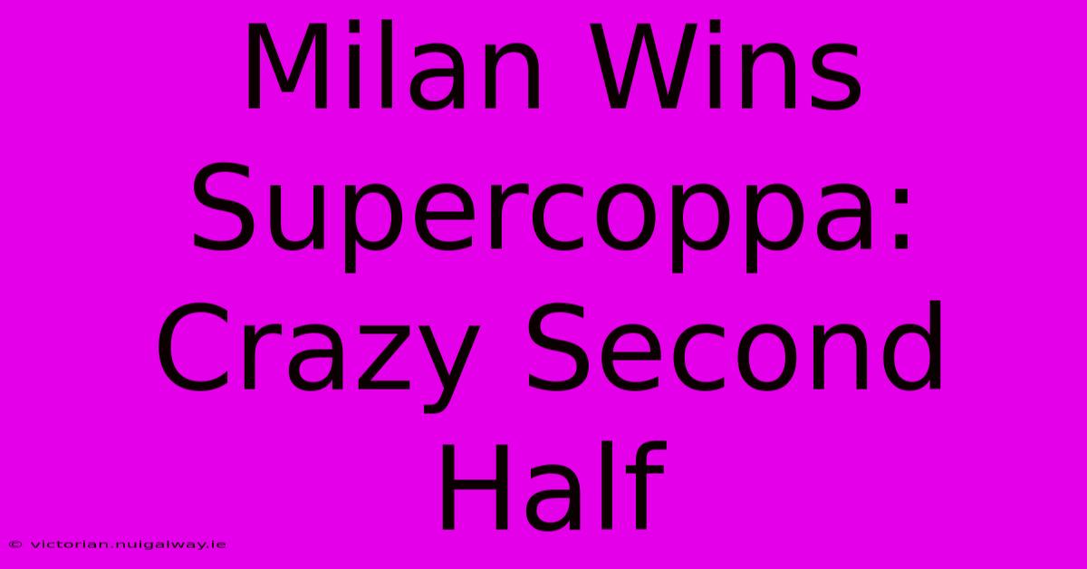 Milan Wins Supercoppa: Crazy Second Half