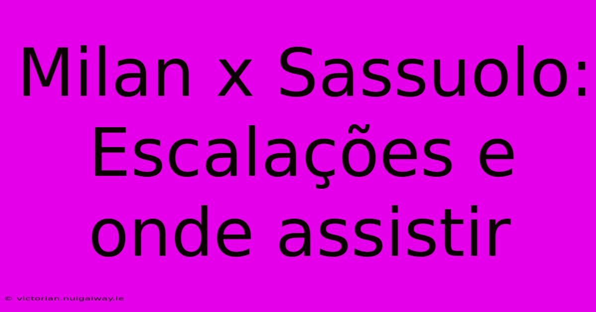 Milan X Sassuolo: Escalações E Onde Assistir