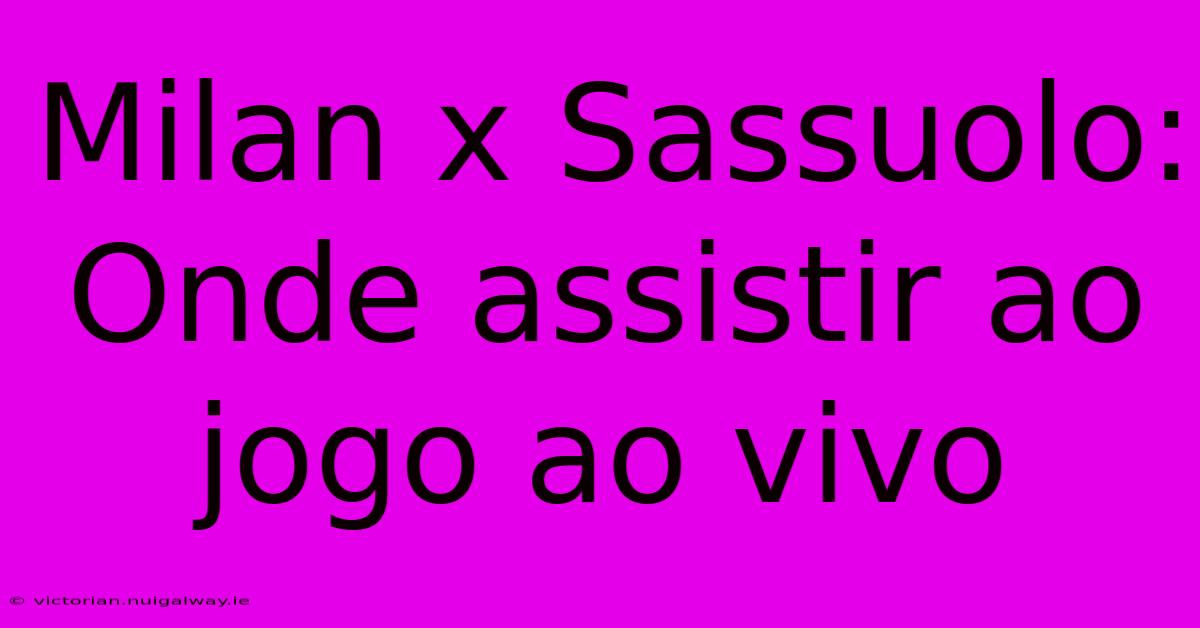 Milan X Sassuolo: Onde Assistir Ao Jogo Ao Vivo