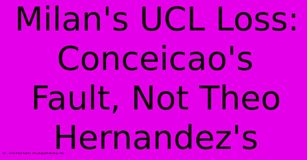 Milan's UCL Loss: Conceicao's Fault, Not Theo Hernandez's