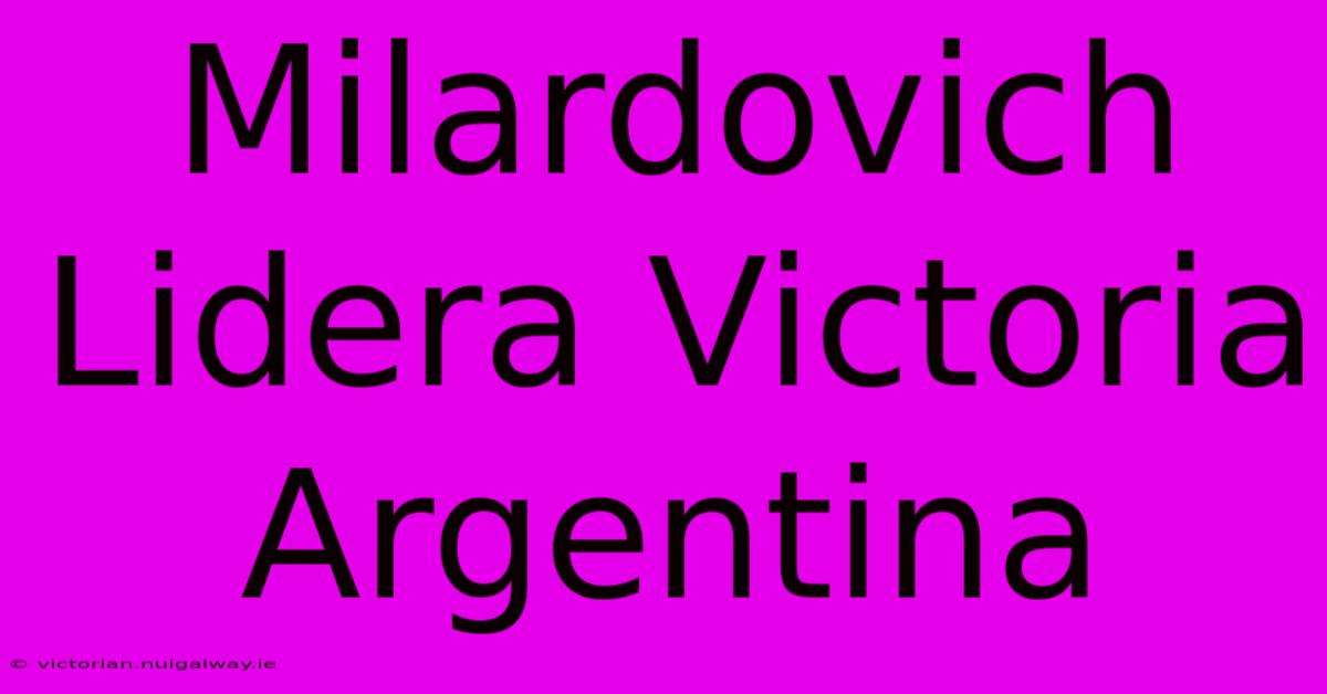 Milardovich Lidera Victoria Argentina