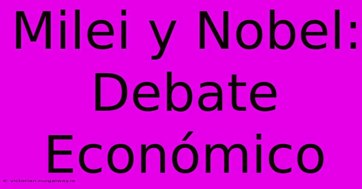 Milei Y Nobel: Debate Económico