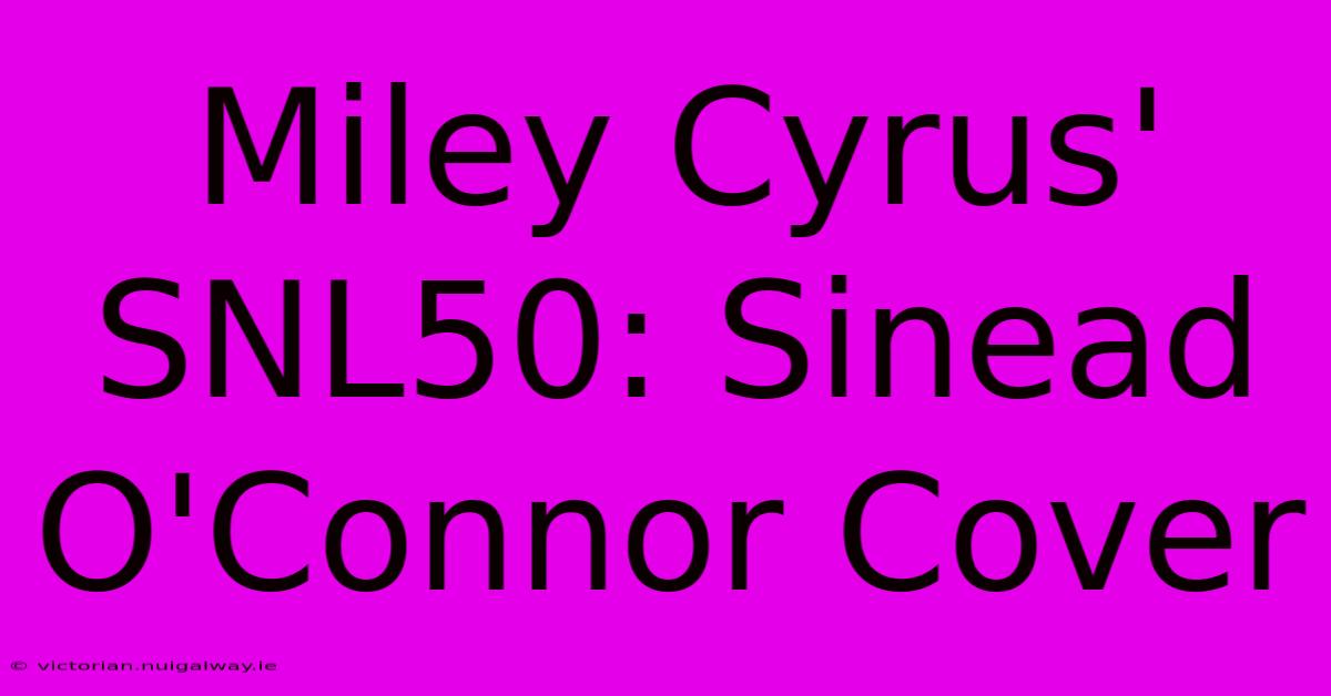 Miley Cyrus' SNL50: Sinead O'Connor Cover