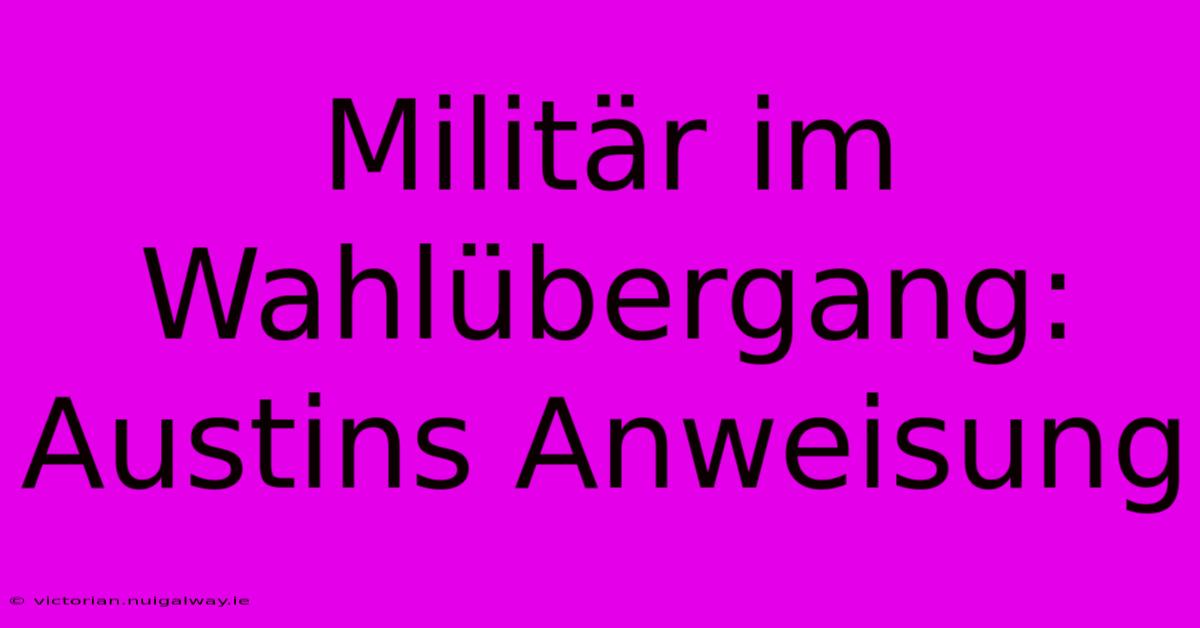 Militär Im Wahlübergang: Austins Anweisung