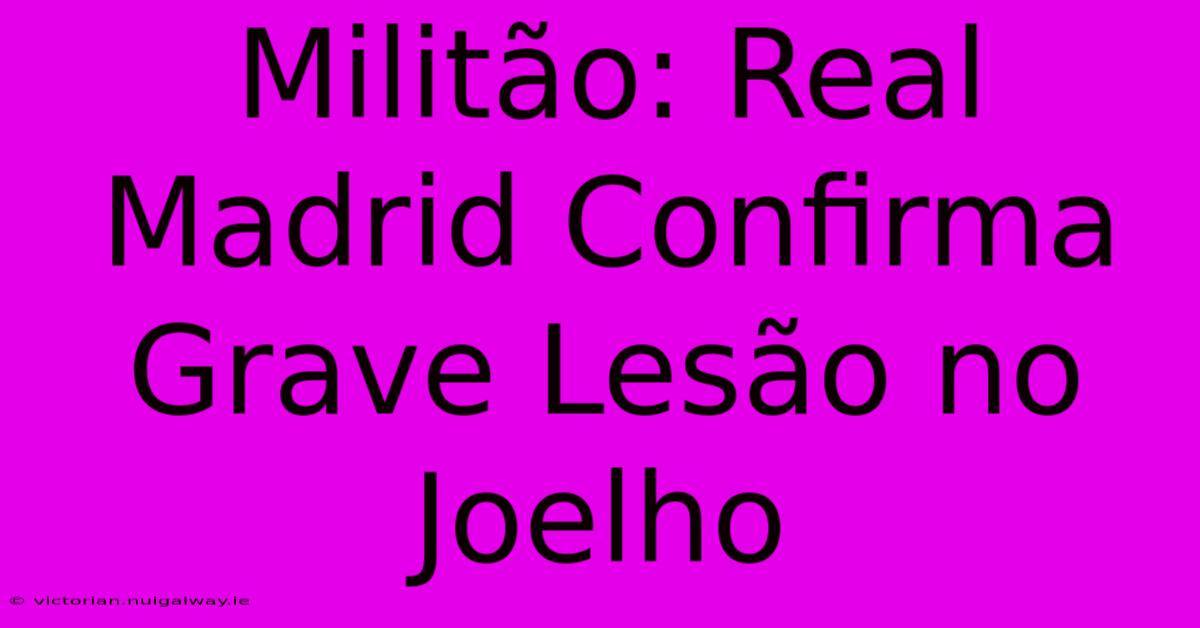 Militão: Real Madrid Confirma Grave Lesão No Joelho