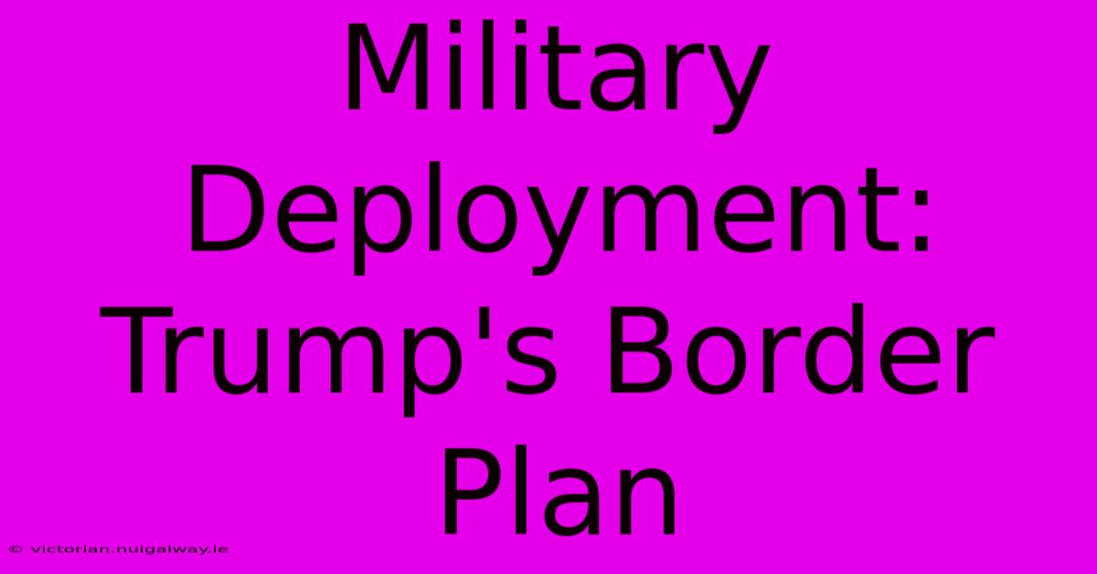 Military Deployment: Trump's Border Plan