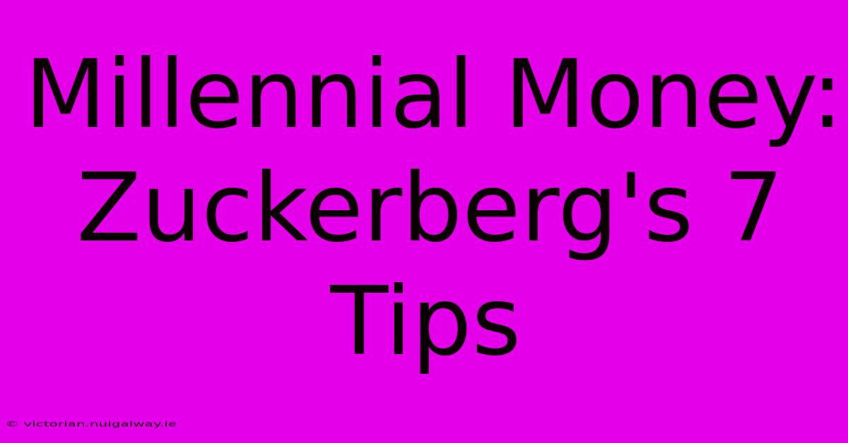 Millennial Money: Zuckerberg's 7 Tips