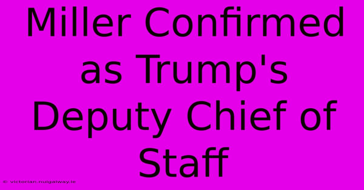 Miller Confirmed As Trump's Deputy Chief Of Staff