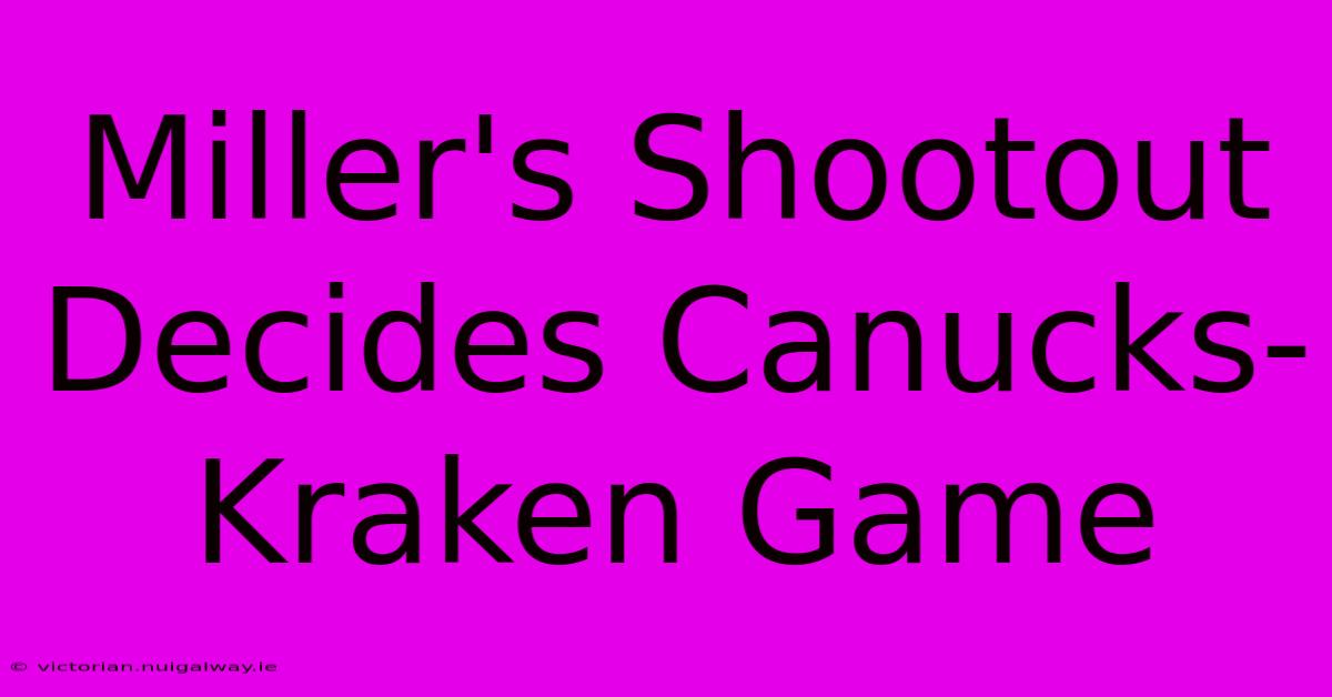 Miller's Shootout Decides Canucks-Kraken Game