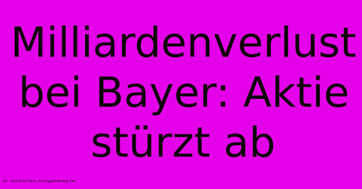 Milliardenverlust Bei Bayer: Aktie Stürzt Ab