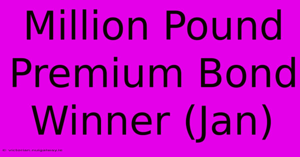 Million Pound Premium Bond Winner (Jan)