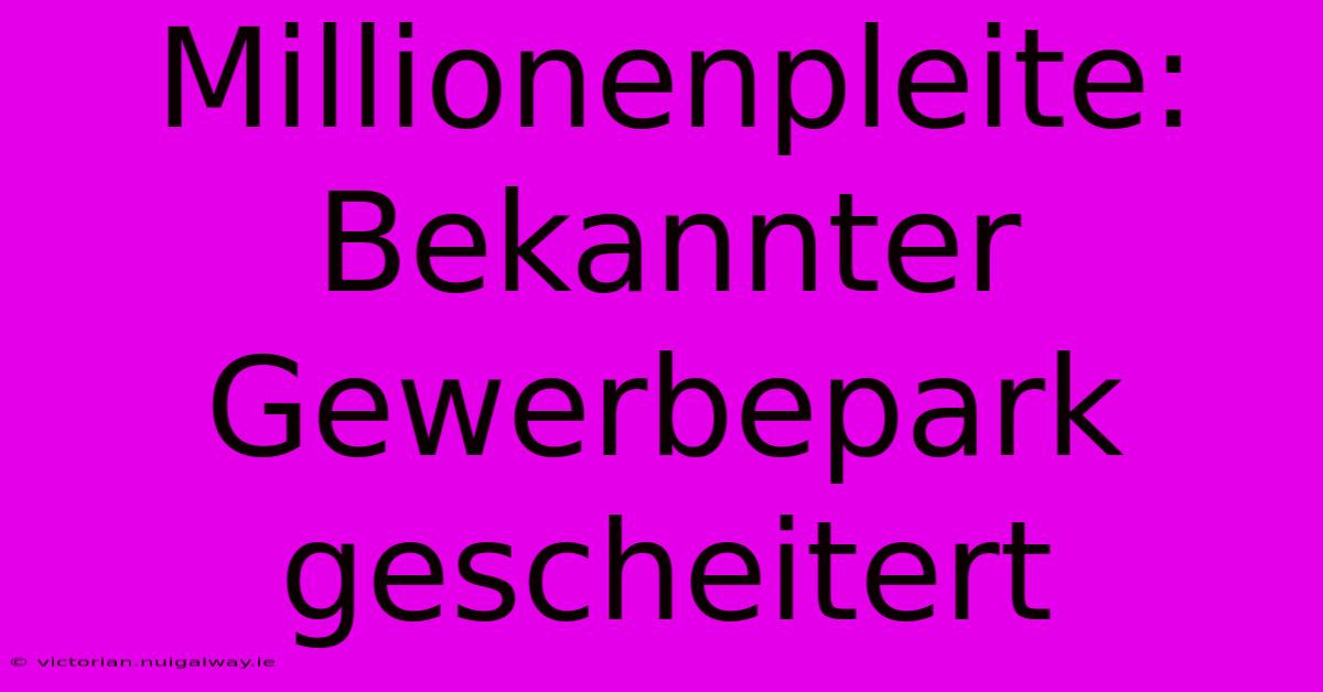 Millionenpleite: Bekannter Gewerbepark Gescheitert